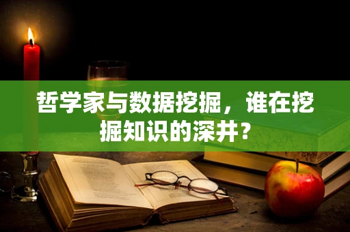 哲学家与数据挖掘，谁在挖掘知识的深井？