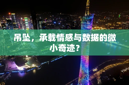 吊坠，承载情感与数据的微小奇迹？