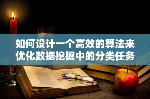 如何设计一个高效的算法来优化数据挖掘中的分类任务？