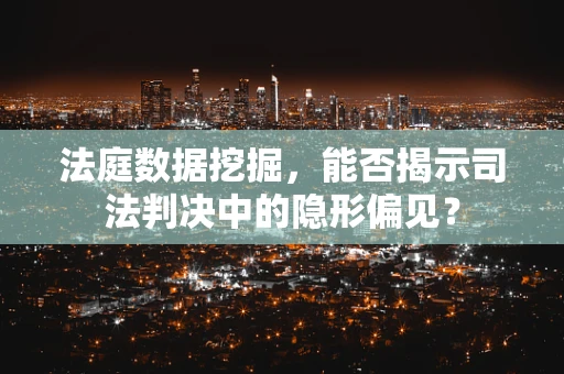 法庭数据挖掘，能否揭示司法判决中的隐形偏见？