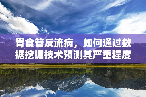 胃食管反流病，如何通过数据挖掘技术预测其严重程度？