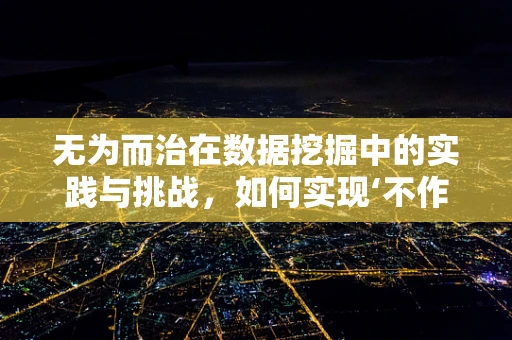 无为而治在数据挖掘中的实践与挑战，如何实现‘不作为’的智慧管理？