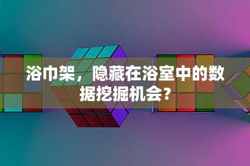 浴巾架，隐藏在浴室中的数据挖掘机会？