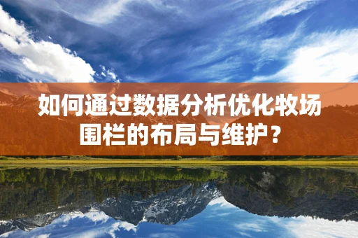 如何通过数据分析优化牧场围栏的布局与维护？