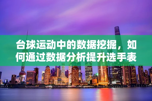 台球运动中的数据挖掘，如何通过数据分析提升选手表现？