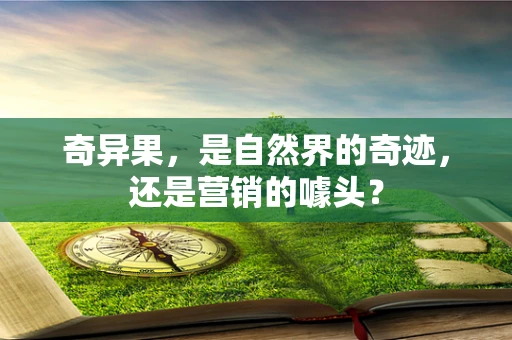 奇异果，是自然界的奇迹，还是营销的噱头？