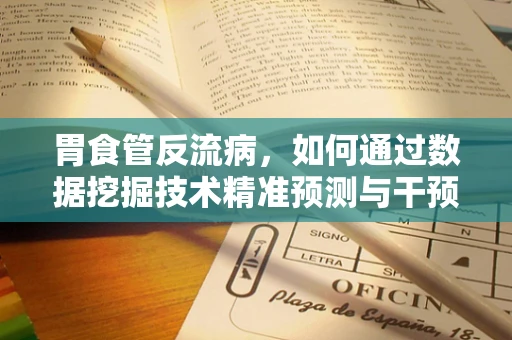 胃食管反流病，如何通过数据挖掘技术精准预测与干预？