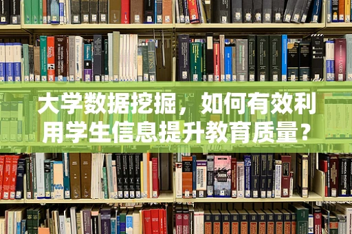 大学数据挖掘，如何有效利用学生信息提升教育质量？