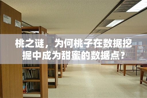 桃之谜，为何桃子在数据挖掘中成为甜蜜的数据点？