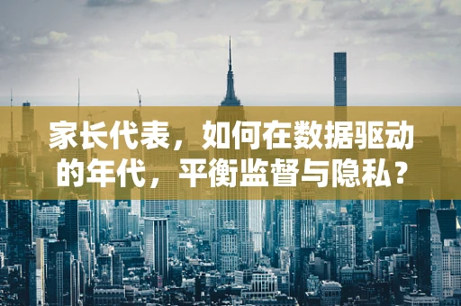 家长代表，如何在数据驱动的年代，平衡监督与隐私？