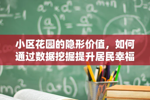 小区花园的隐形价值，如何通过数据挖掘提升居民幸福感？