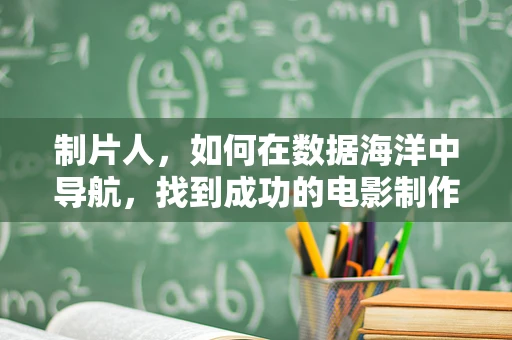 制片人，如何在数据海洋中导航，找到成功的电影制作策略？