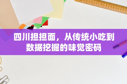 四川担担面，从传统小吃到数据挖掘的味觉密码