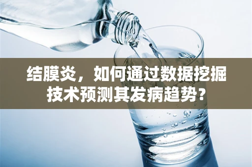 结膜炎，如何通过数据挖掘技术预测其发病趋势？