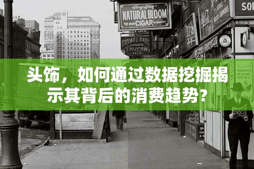 头饰，如何通过数据挖掘揭示其背后的消费趋势？