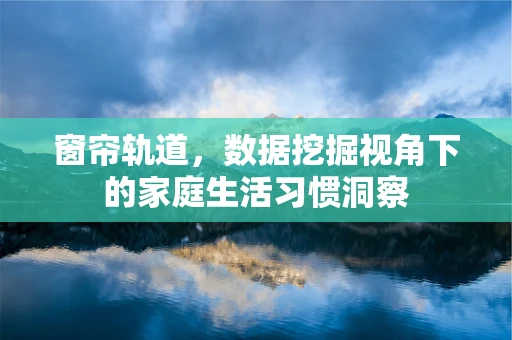 窗帘轨道，数据挖掘视角下的家庭生活习惯洞察