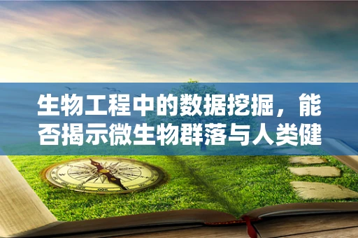 生物工程中的数据挖掘，能否揭示微生物群落与人类健康的新联系？