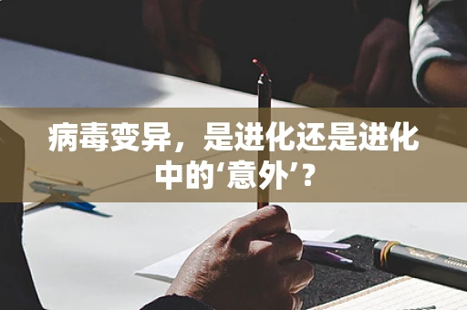 病毒变异，是进化还是进化中的‘意外’？