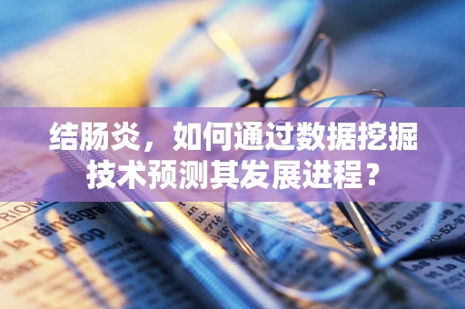 结肠炎，如何通过数据挖掘技术预测其发展进程？