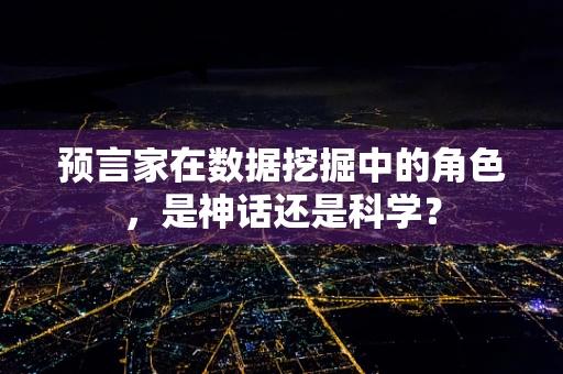 预言家在数据挖掘中的角色，是神话还是科学？