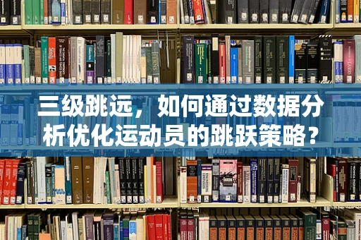 三级跳远，如何通过数据分析优化运动员的跳跃策略？