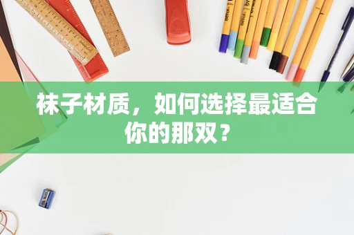 袜子材质，如何选择最适合你的那双？