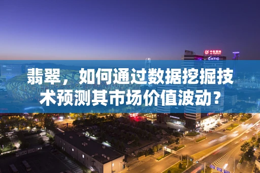 翡翠，如何通过数据挖掘技术预测其市场价值波动？