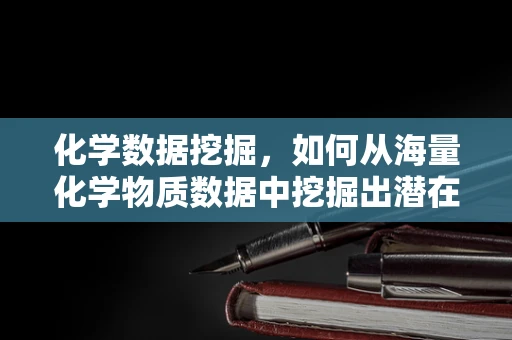 化学数据挖掘，如何从海量化学物质数据中挖掘出潜在规律？