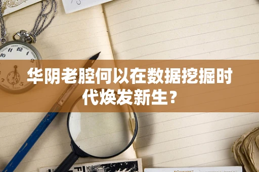 华阴老腔何以在数据挖掘时代焕发新生？