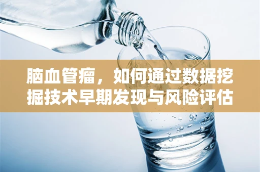 脑血管瘤，如何通过数据挖掘技术早期发现与风险评估？