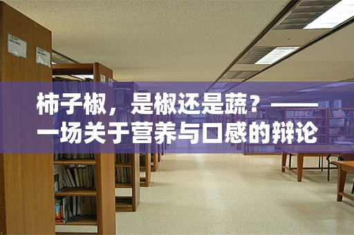 柿子椒，是椒还是蔬？——一场关于营养与口感的辩论