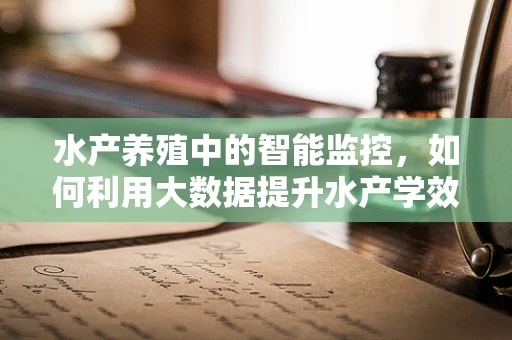 水产养殖中的智能监控，如何利用大数据提升水产学效率与可持续性？