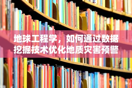 地球工程学，如何通过数据挖掘技术优化地质灾害预警系统？