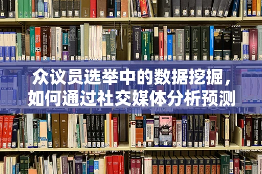 众议员选举中的数据挖掘，如何通过社交媒体分析预测投票倾向？