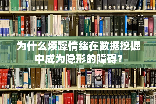 为什么烦躁情绪在数据挖掘中成为隐形的障碍？