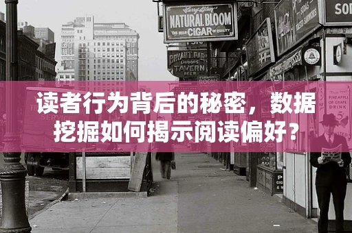 读者行为背后的秘密，数据挖掘如何揭示阅读偏好？