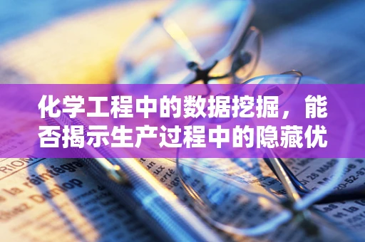 化学工程中的数据挖掘，能否揭示生产过程中的隐藏优化机会？