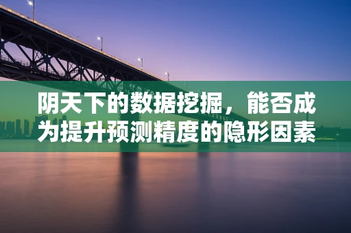 阴天下的数据挖掘，能否成为提升预测精度的隐形因素？