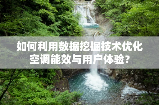 如何利用数据挖掘技术优化空调能效与用户体验？