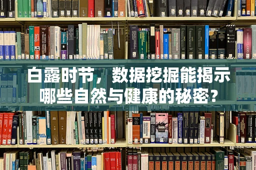 白露时节，数据挖掘能揭示哪些自然与健康的秘密？