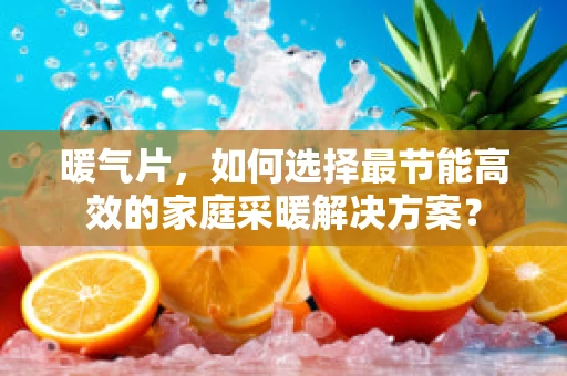 暖气片，如何选择最节能高效的家庭采暖解决方案？