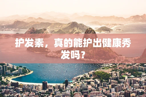 护发素，真的能护出健康秀发吗？