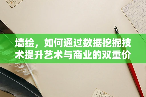 墙绘，如何通过数据挖掘技术提升艺术与商业的双重价值？