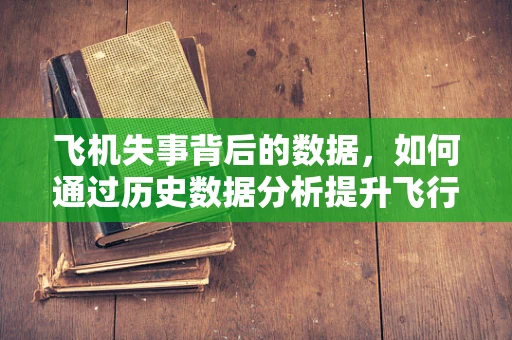 飞机失事背后的数据，如何通过历史数据分析提升飞行安全？