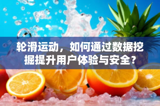 轮滑运动，如何通过数据挖掘提升用户体验与安全？